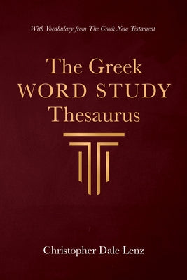 The Greek Word Study Thesaurus by Lenz, Christopher Dale