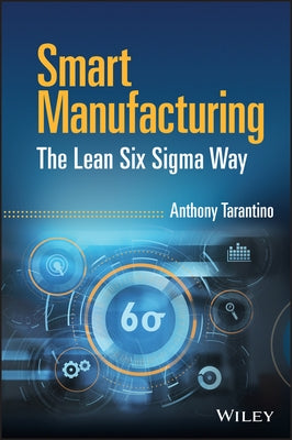 Smart Manufacturing: The Lean Six SIGMA Way by Tarantino, Anthony