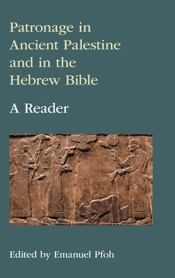 Patronage in Ancient Palestine and in the Hebrew Bible: A Reader by Pfoh, Emanuel