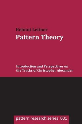 Pattern Theory: Introduction and Perspectives on the Tracks of Christopher Alexander by Leitner, Helmut