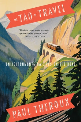 The Tao of Travel: Enlightenments from Lives on the Road by Theroux, Paul