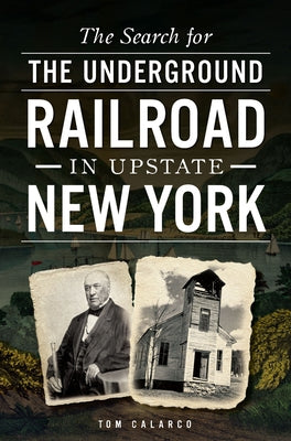 The Search for the Underground Railroad in Upstate New York by Calarco, Tom