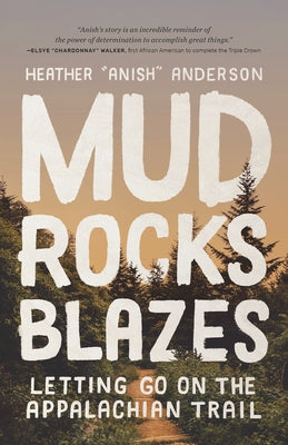 Mud, Rocks, Blazes: Letting Go on the Appalachian Trail by Anderson, Heather