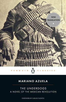 The Underdogs: A Novel of the Mexican Revolution by Azuela, Mariano