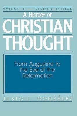 A History of Christian Thought Volume II: From Augustine to the Eve of the Reformation by Gonzalez, Justo L.