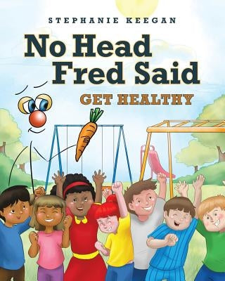 No Head Fred Said: Get Healthy by Keegan, Stephanie