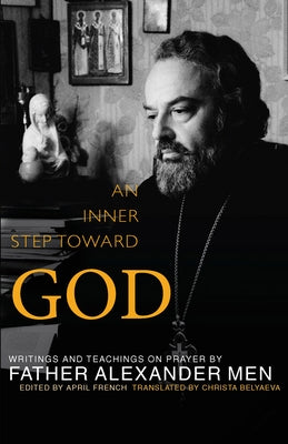 An Inner Step Toward God: Writings and Teachings on Prayer by Father Alexander Men by Men, Father Alexander