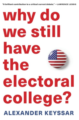 Why Do We Still Have the Electoral College? by Keyssar, Alexander