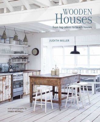 Wooden Houses: From Log Cabins to Beach Houses by Miller, Judith