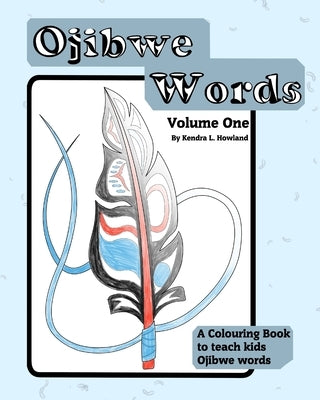 Ojibwe Colouring Book Vol 1: Ojibwe CB1 by Howland, Kendra Lois Nicole