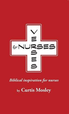 Verses for Nurses: Biblical inspiration for nurses by Mosley, Curtis Clarke
