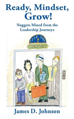 Ready, Mindset, Grow!: Nuggets Mined from the Leadership Journeys by Johnson, James D.