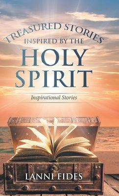 Treasured Stories Inspired by the Holy Spirit: Inspirational Stories by Fides, Lanni