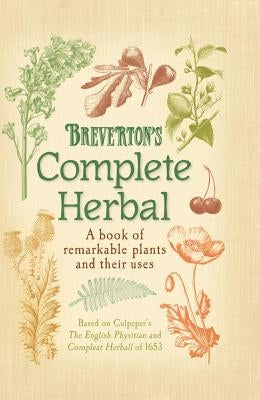Breverton's Complete Herbal: A Book of Remarkable Plants and Their Uses by Breverton, Terry
