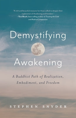 Demystifying Awakening: A Buddhist Path of Realization, Embodiment, and Freedom by Snyder, Stephen