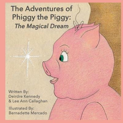 The Adventures of Phiggy the Piggy: The Magical Dream by Kennedy, Deirdre