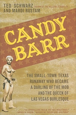 Candy Barr: The Small-Town Texas Runaway Who Became a Darling of the Mob and the Queen of Las Vegas Burlesque by Schwarz, Ted