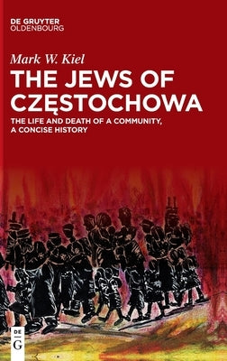 The Jews of Cz&#281;stochowa by Kiel, Mark W.