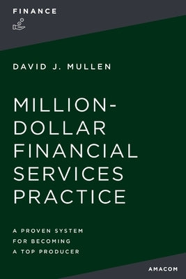 The Million-Dollar Financial Services Practice: A Proven System for Becoming a Top Producer by Mullen Jr, David J.