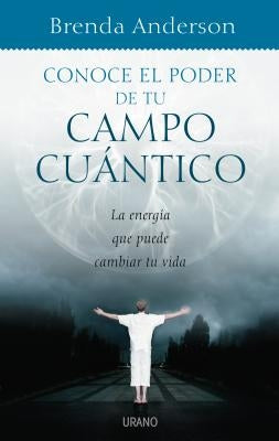 Conoce el Poder de Tu Campo Cuantico: Aprende A Utilizar A Tu Favor la Energia del Universo by Anderson, Brenda