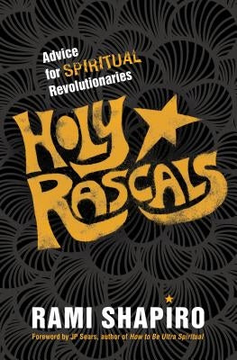 Holy Rascals: Advice for Spiritual Revolutionaries by Shapiro, Rami