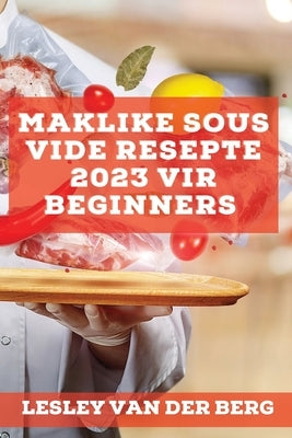 Maklike Sous Vide Resepte 2023 vir beginners: Heerlike resepte om jou vriende te verras by Van Der Berg, Lesley