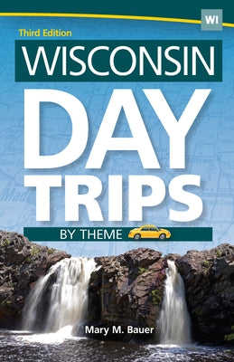 Wisconsin Day Trips by Theme by Bauer, Mary M.