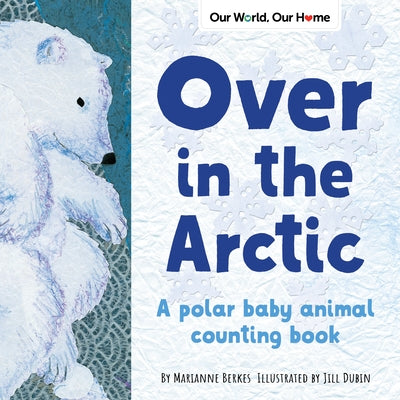 Over in the Arctic: A Polar Baby Animal Counting Book by Berkes, Marianne
