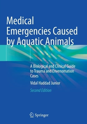 Medical Emergencies Caused by Aquatic Animals: A Biological and Clinical Guide to Trauma and Envenomation Cases by Haddad Junior, Vidal