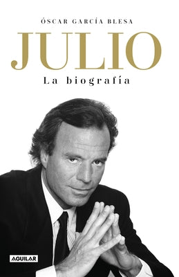 Julio Iglesias. La Biografía / Julio Iglesias: The Biography by Garcia Blesa, Oscar