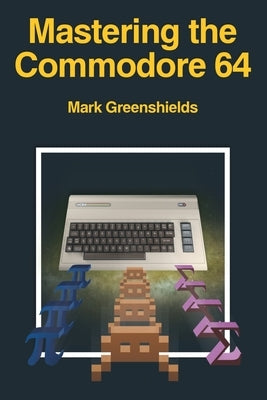 Mastering the Commodore 64 by Greenshields, Mark