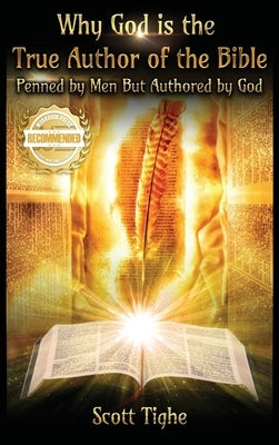 Why God is the True Author of the Bible: Penned by Men But Authored by God by Tighe, Scott