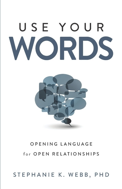 Use Your Words: Opening Language for Open Relationships by Webb Phd, Stephanie K.