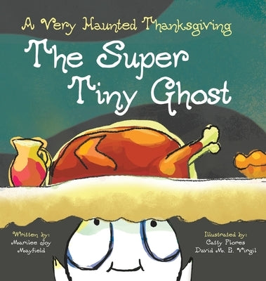 The Super Tiny Ghost: A Very Haunted Thanksgiving by Mayfield, Marilee Joy