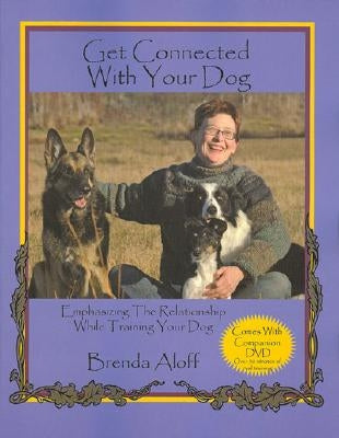 Get Connected with Your Dog: Emphasizing the Relationship While Training Your Dog [With DVD] by Aloff, Brenda