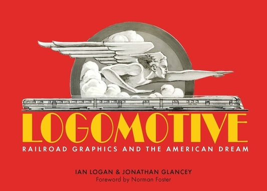 Logomotive: Railroad Graphics and the American Dream by Glancey, Jonathan