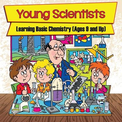 Young Scientists: Learning Basic Chemistry (Ages 9 and Up) by Baby Professor