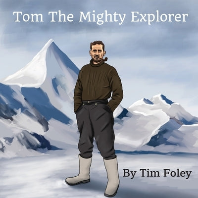 Tom The Mighty Explorer by Foley, Tim