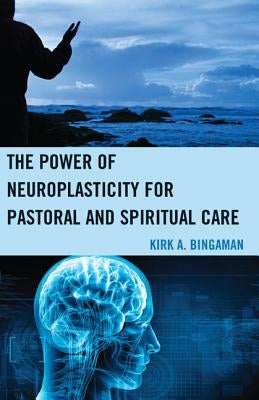 The Power of Neuroplasticity for Pastoral and Spiritual Care by Bingaman, Kirk A.