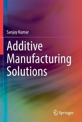 Additive Manufacturing Solutions by Kumar, Sanjay