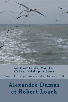 Le Comte de Monte-Cristo: Tome 1: Le prisonnier du château d'If by Loach, Robert