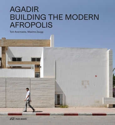 Agadir: Building the Modern Afropolis by Avermaete, Tom