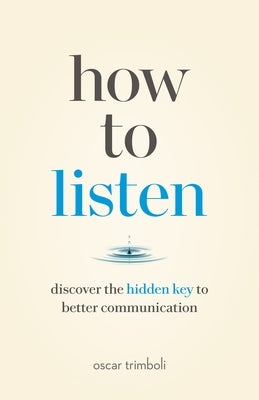How to Listen: Discover the Hidden Key to Better Communication by Trimboli, Oscar