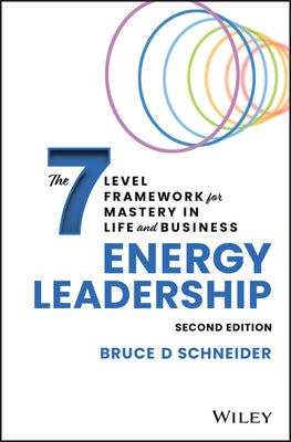 Energy Leadership: The 7 Level Framework for Mastery in Life and Business by Schneider, Bruce D.