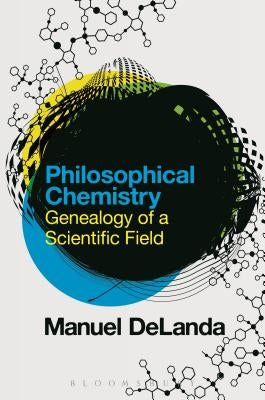 Philosophical Chemistry: Genealogy of a Scientific Field by Delanda, Manuel