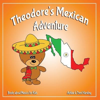 Theodore's Mexican Adventure: Books about Mexico for Kids by Harding, Ashlee