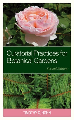 Curatorial Practices for Botanical Gardens, Second Edition by Hohn, Timothy C.