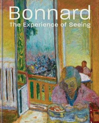 Bonnard: The Experience of Seeing by Schwabsky, Barry