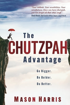 The Chutzpah Advantage: Go Bigger. Be Bolder. Do Better. by Harris, Mason