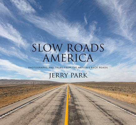 Slow Roads America: Photographs and Tales from the Nation's Back Roads by Park, Jerry